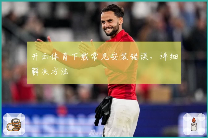 开云体育下载常见安装错误，详细解决方法