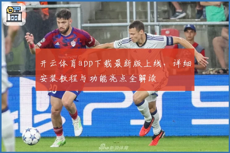开云体育app下载最新版上线，详细安装教程与功能亮点全解读