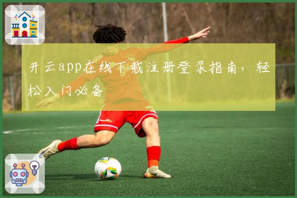 开云app在线下载注册登录指南，轻松入门必备