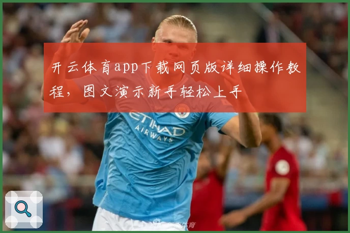 开云体育app下载网页版详细操作教程，图文演示新手轻松上手