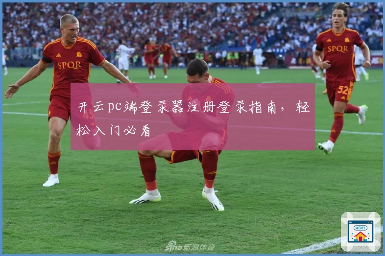 开云pc端登录器注册登录指南，轻松入门必看