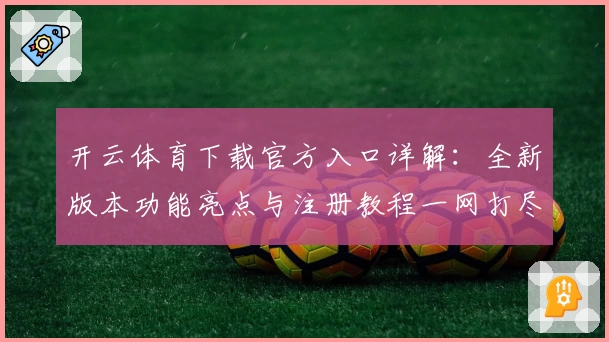 开云体育下载官方入口详解：全新版本功能亮点与注册教程一网打尽