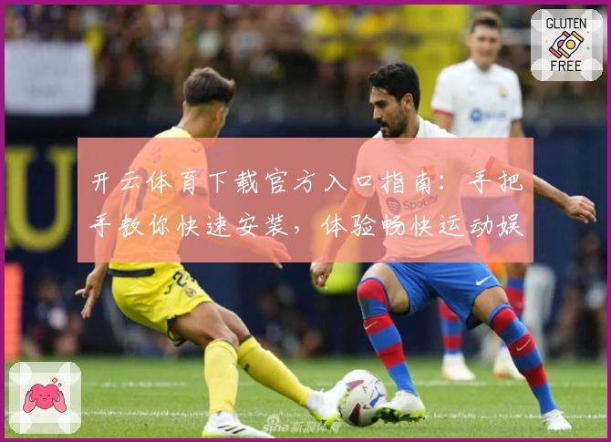 开云体育下载官方入口指南：手把手教你快速安装，体验畅快运动娱乐新平台