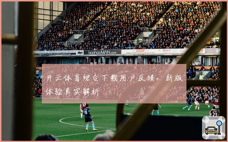 开云体育综合下载用户反馈，新版体验真实解析